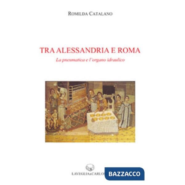 Tra Alessandria e Roma. La pneumatica e l'organo idraulico
