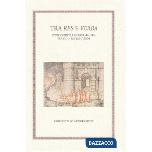 Tra res e verba. Studi offerti a Enrico Malato per i suoi settant'anni