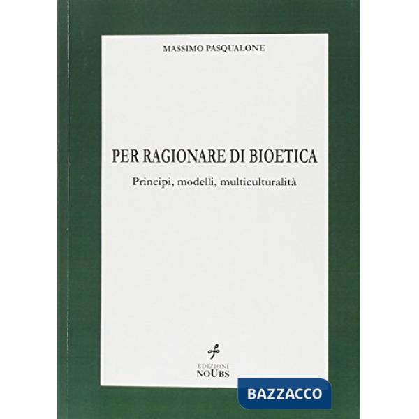 Per ragionare di bioetica. Principi, modelli, multiculturalità