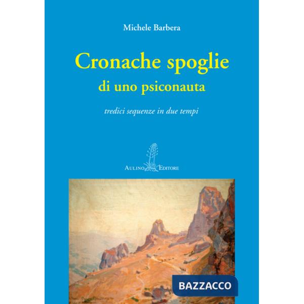 Cronache spoglie di uno psiconauta. Tredici sequenze in due tempi