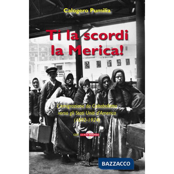 Ti la scordi la Merica! L'emigrazione da Caltabellotta verso gli Stati Uniti (1892-1924). Con CD-ROM