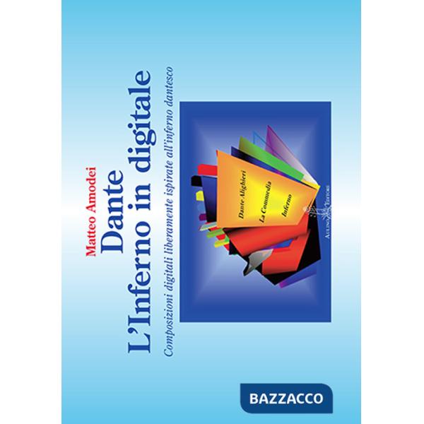 Dante. L'Inferno in digitale. Composizioni digitali liberamente ispirate all'Inferno dantesco