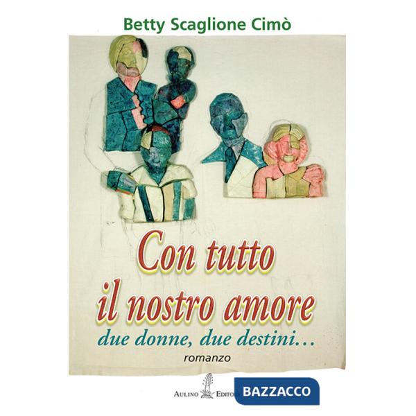 Con tutto il nostro amore. Due donne, due destini...