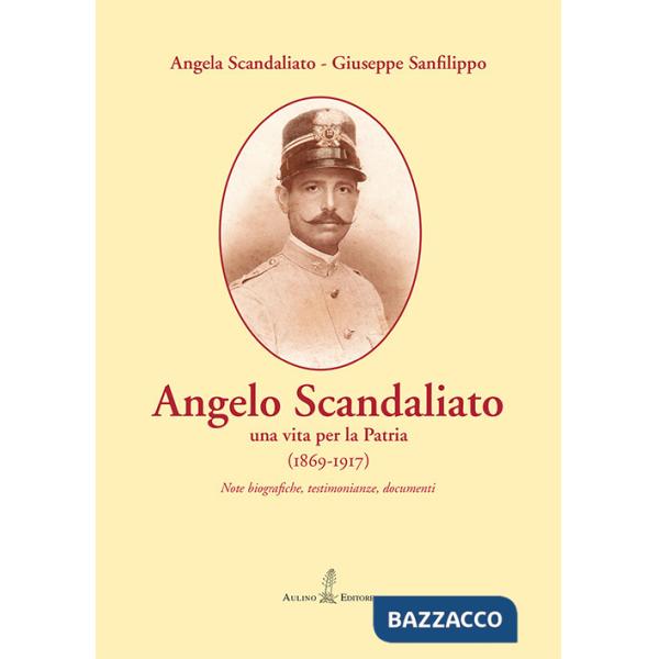 Angelo Scandaliato. Una vita per la patria (1869-1917). Note biografiche, testimonianze, documenti