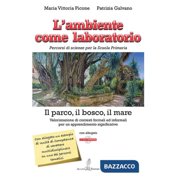 Ambiente come laboratorio. Percorsi di scienze per la Scuola Primaria. Il parco, il bosco, il mare. Valorizzazione di contesti f