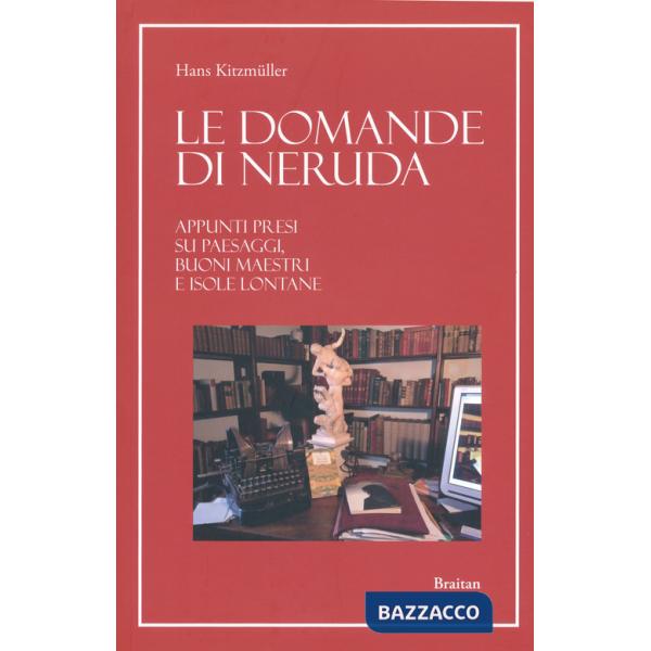 Domande di Neruda. Appunti presi su paesaggi, buoni maestri e isole lontane (Le)