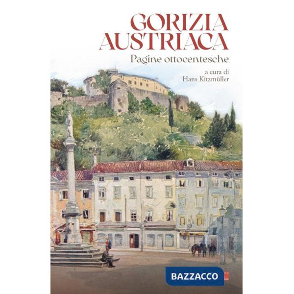 Gorizia austriaca. Pagine ottocentesche