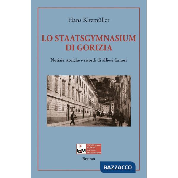 Staatsgymnasium di Gorizia. Notizie storiche e ricordi di allievi famosi (Lo)