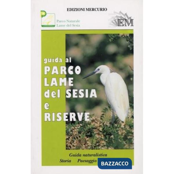 Guida al Parco Lame del Sesia e riserve. Guida naturalistica. Storia, paesaggio, natura