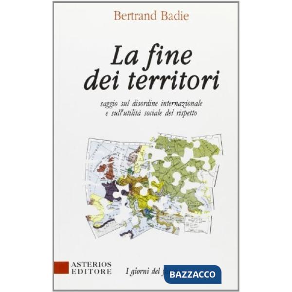 Fine dei territori. Saggio sul disordine internazionale e sulla utilità sociale del rispetto (La)