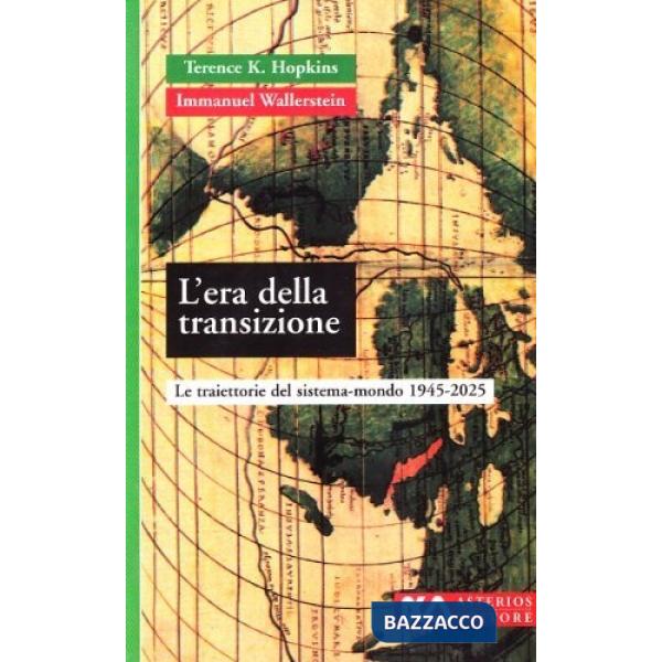 Era della transizione. Le traiettorie del sistema-mondo (1945-2025) (L')