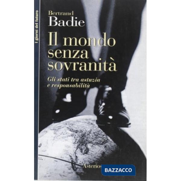 Mondo senza sovranità. Gli Stati tra astuzia e responsabilità (Un)