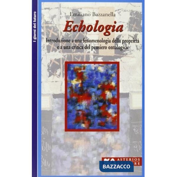 Echologia. Introduzione a una fenomenologia della proprietà e a una critica del pensiero ontologico