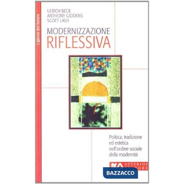 Modernizzazione riflessiva. Politica, tradizione ed estetica nell'ordine sociale della modernità