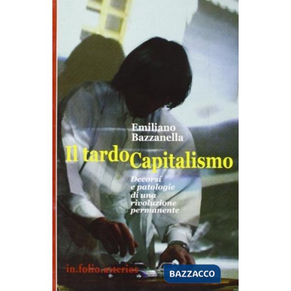 Tardocapitalismo. Decorsi e patologie di una rivoluzione permanente (Il)