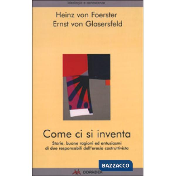 Come ci si inventa. Storie, buone ragioni ed entusiasmi di due responsabili dell'eresia costruttivista