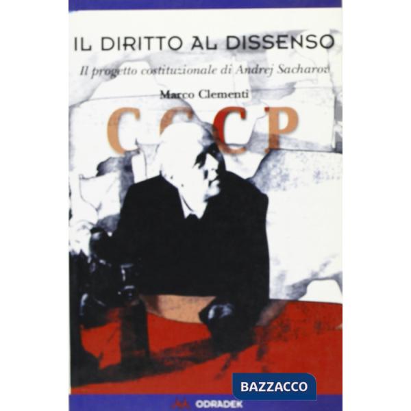 Diritto al dissenso. Il progetto costituzionale di Andrej Sacharov (Il)