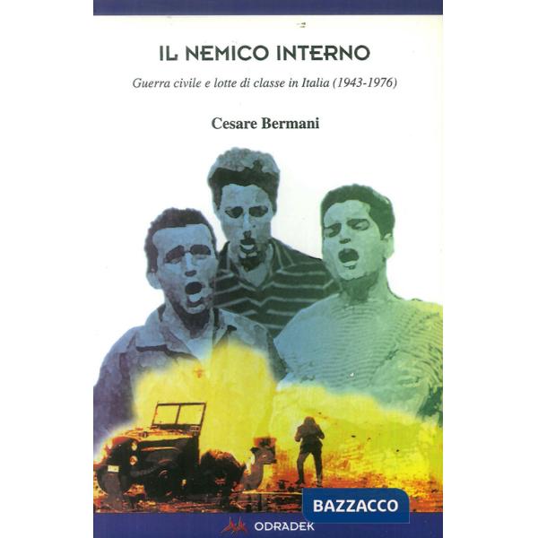 Nemico interno. Guerra civile e lotte di classe in Italia (1943-1976) (Il)