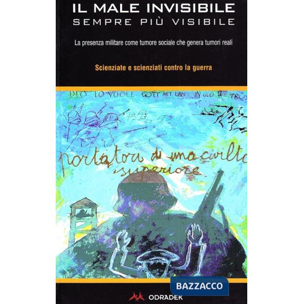 Male invisibile sempre più visibile. La presenza militare come tumore sociale che genera tumori reali (Il)
