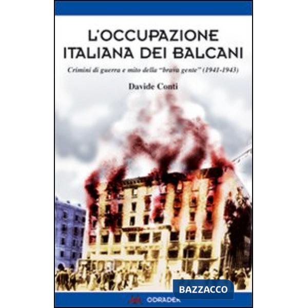 Occupazione italiana dei Balcani. Crimini di guerra e mito della «brava gente» (1940-1943) (L')