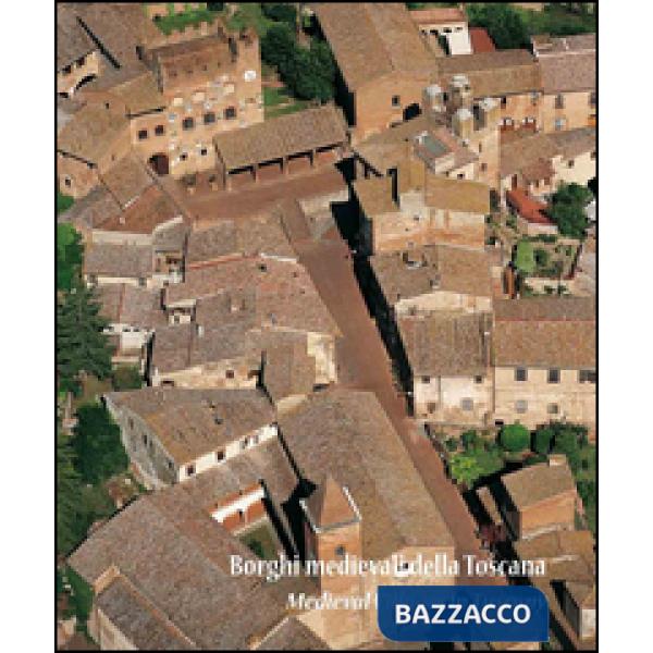 Borghi medievali della Toscana. Architettura e paesaggio dei piccoli centri da scoprire