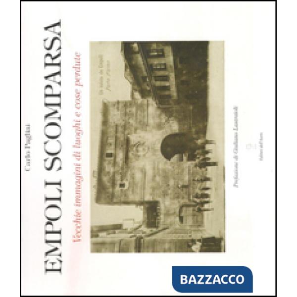 Empoli scomparsa. Vecchie immagini di luoghi e cose perdute. Ediz. illustrata