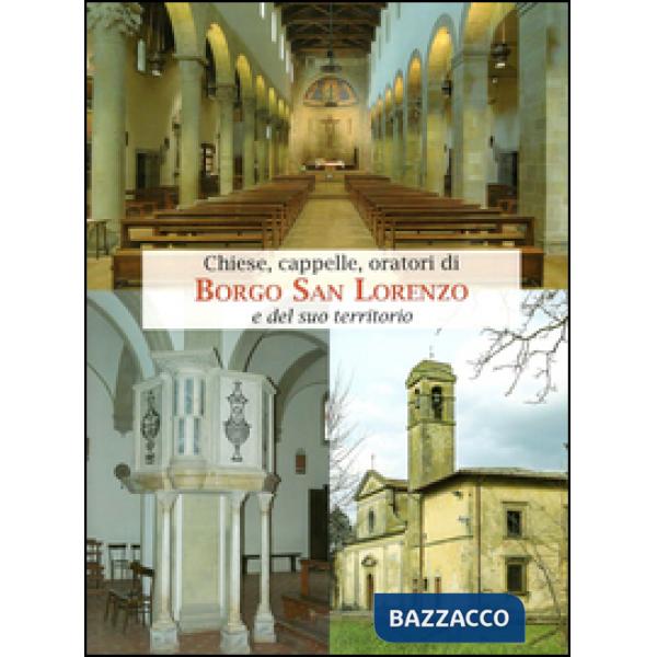 Chiese, Cappelle, Oratori di Borgo San Lorenzo e del suo territorio. Ediz. illus