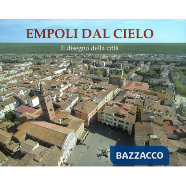 Empoli dal cielo. Il disegno della città. Ediz. a colori