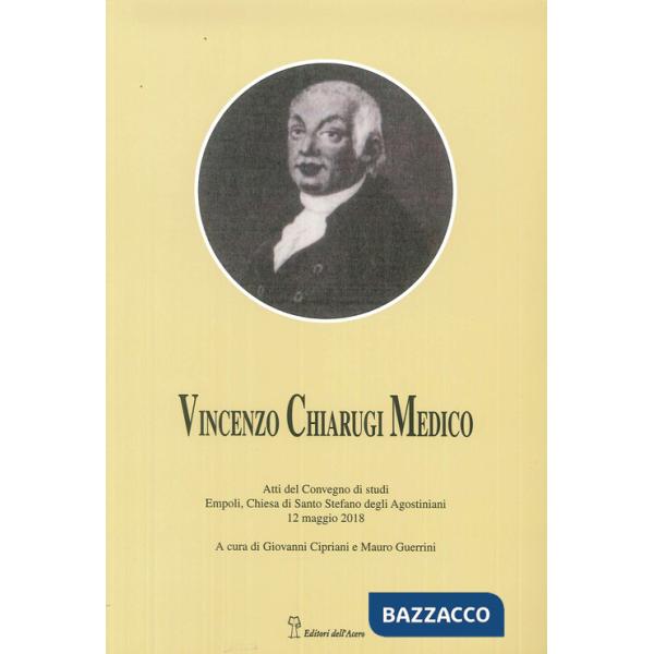 Vincenzo Chiarugi medico. La sua vita, i suoi tempi. Atti del Convegno (Empoli, 12 maggio 2018)
