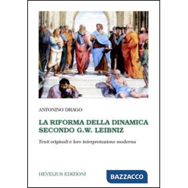 Riforma della dinamica secondo G. W. Leibniz. Testi originali e loro interpretazione moderna (La)