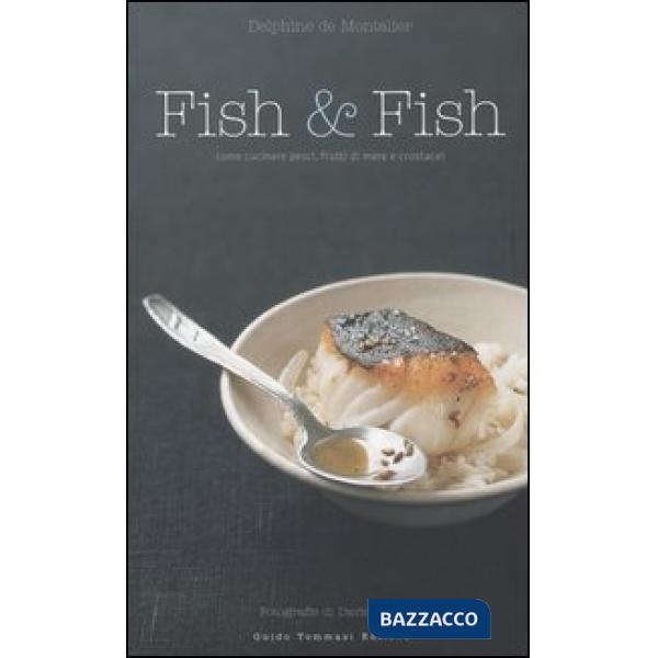 Fish & fish. Come cucinare pesci, frutti di mare e crostacei