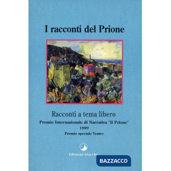 Racconti del Prione. Premio internazionale di narrativa «Il Prione» 1999. Premio speciale teatro (I)