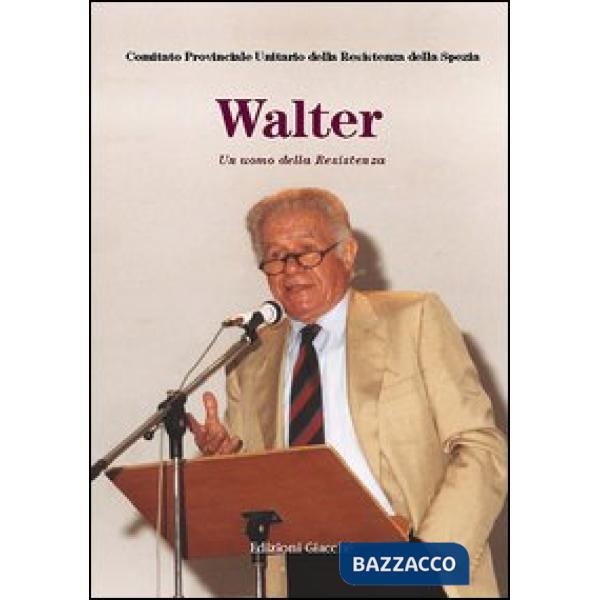 Walter. Un uomo della Resistenza