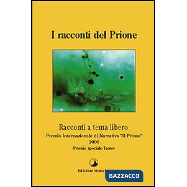 Racconti del Prione. Premio internazionale di narrativa «Il Prione» 2000 Premio speciale teatro (I)