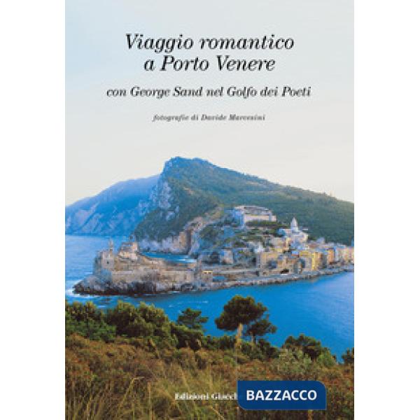 Viaggio romantico a Porto Venere con George Sand nel golfo dei Poeti. Ediz. italiana, inglese e francese