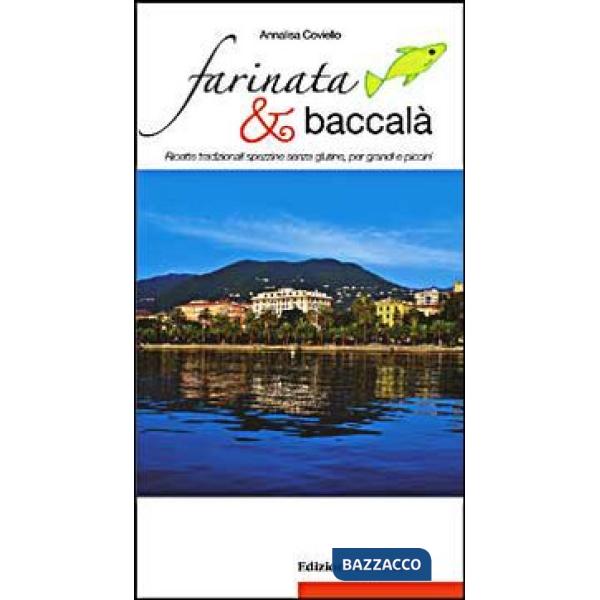 Farinata & baccalà. Ricette tradizionali spezzine senza glutine, per grandi e piccini
