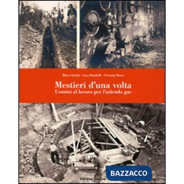 Mestieri d'una volta. Uomini al lavoro per l'azienda gas. Ediz. illustrata
