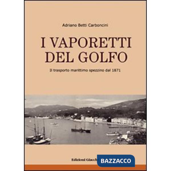 Vaporetti del Golfo. Il trasporto marittimo spezzino dal 1871. Ediz. illustrata (I)