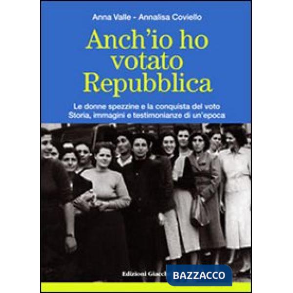 Anch'io ho votato Repubblica. Le donne spezzine e la conquista del voto. Storia, immagini e testimonianze di un'epoca