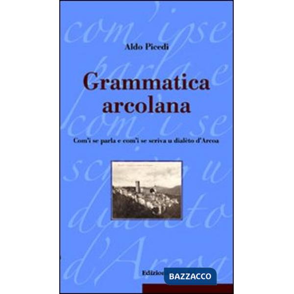Grammatica arcolana. Com'i se parla e com'i se scriva u dialèto d'Arcoa