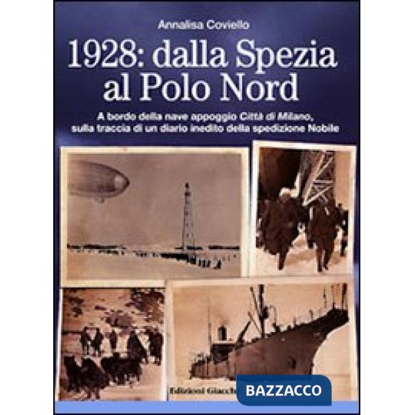1928. Dalla Spezia al Polo Nord. A bordo della nave appoggio Città di Milano, sulla traccia di un diario inedito della spedizion