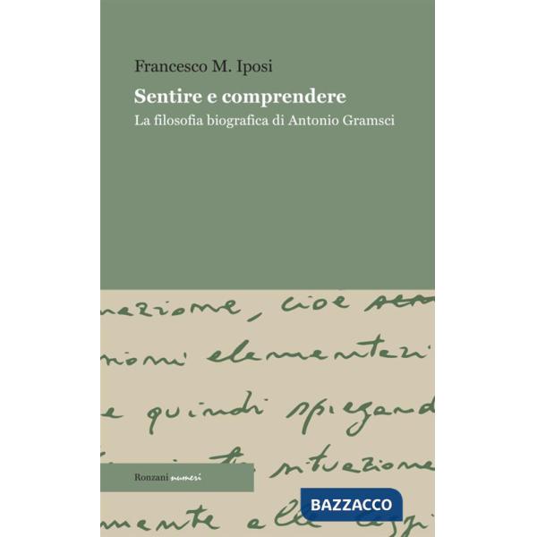 Sentire e comprendere. La filosofia biografica di Antonio Gramsci