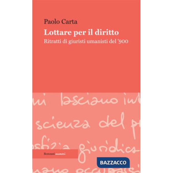 Lottare per il diritto. Ritratti di giuristi umanisti del '900