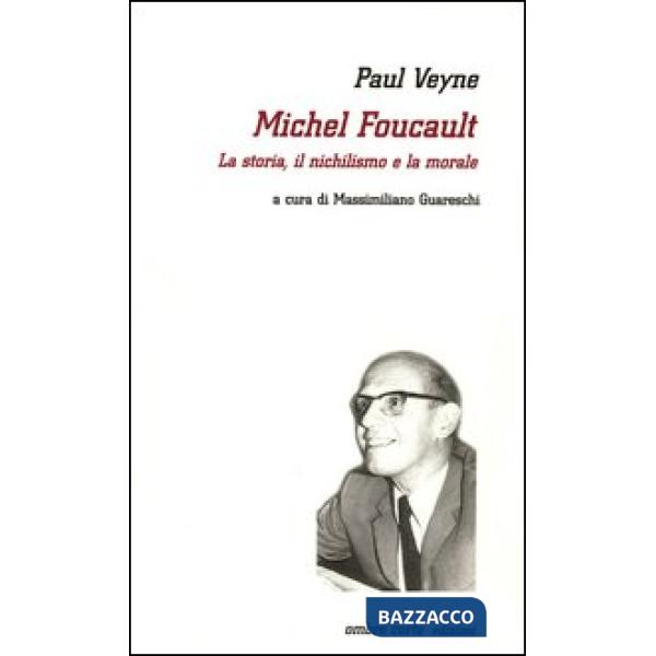 Michel Foucault. La storia, il nichilismo e la morale