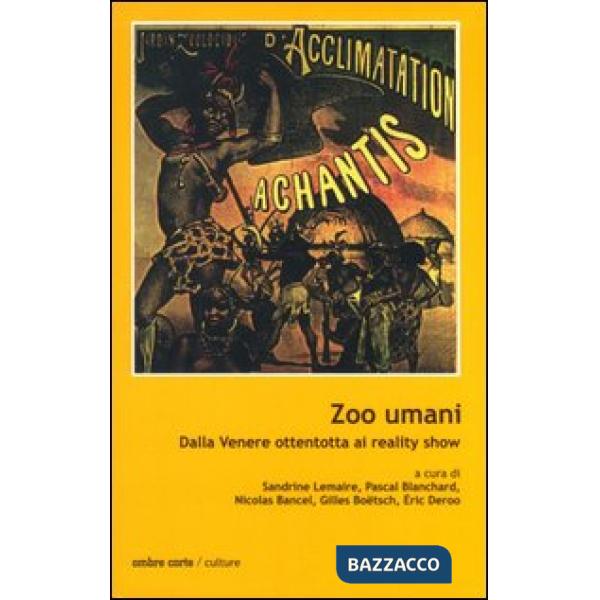 Zoo umani. Dalla Venere ottentotta al reality show