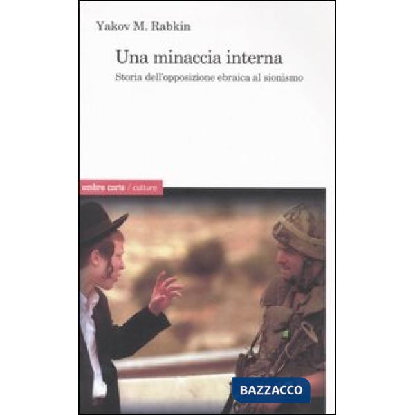 Minaccia interna. Storia dell'opposizione ebraica al sionismo (Una)