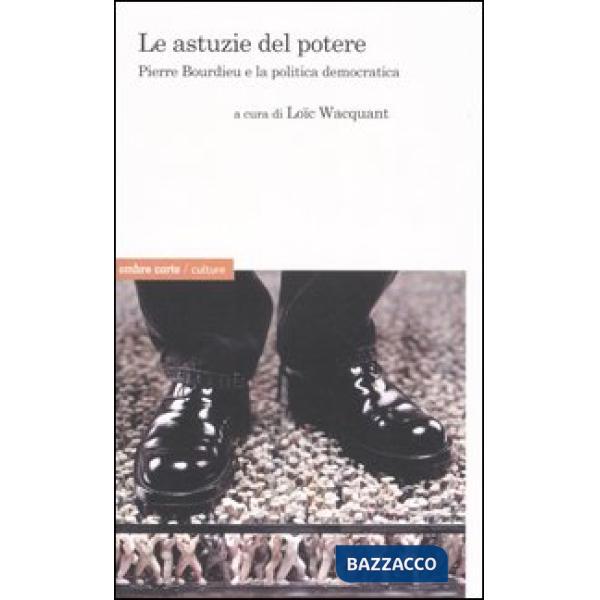 Astuzie del potere. Pierre Bourdieu e la politica democratica (Le)