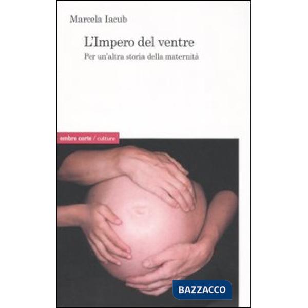 Impero del ventre. Per un'altra storia della maternità (L')