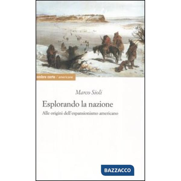 Esplorando la nazione. Alle origini dell'espansionismo americano