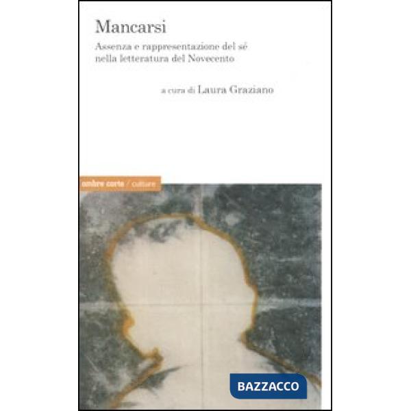 Mancarsi. Assenza e rappresentazione del sé nella letteratura del Novecento